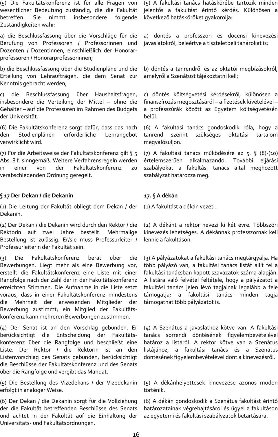 Honorarprofessoren / Honorarprofessorinnen; b) die Beschlussfassung über die Studienpläne und die Erteilung von Lehraufträgen, die dem Senat zur Kenntnis gebracht werden; c) die Beschlussfassung über