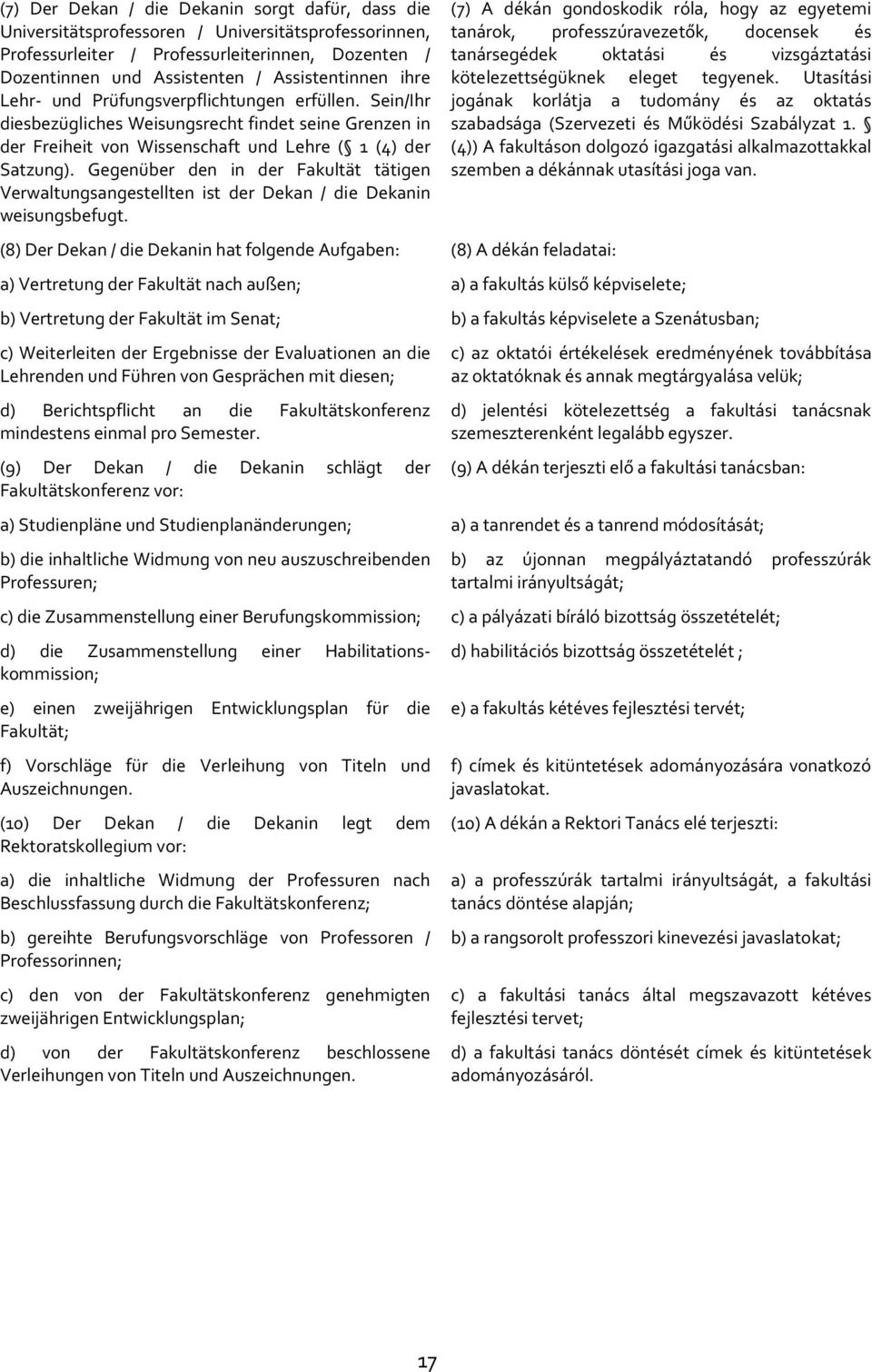 Gegenüber den in der Fakultät tätigen Verwaltungsangestellten ist der Dekan / die Dekanin weisungsbefugt.