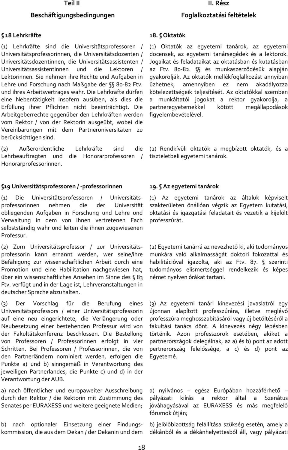 die Lektoren / Lektorinnen. Sie nehmen ihre Rechte und Aufgaben in Lehre und Forschung nach Maßgabe der 80-82 Ftv. und ihres Arbeitsvertrages wahr.