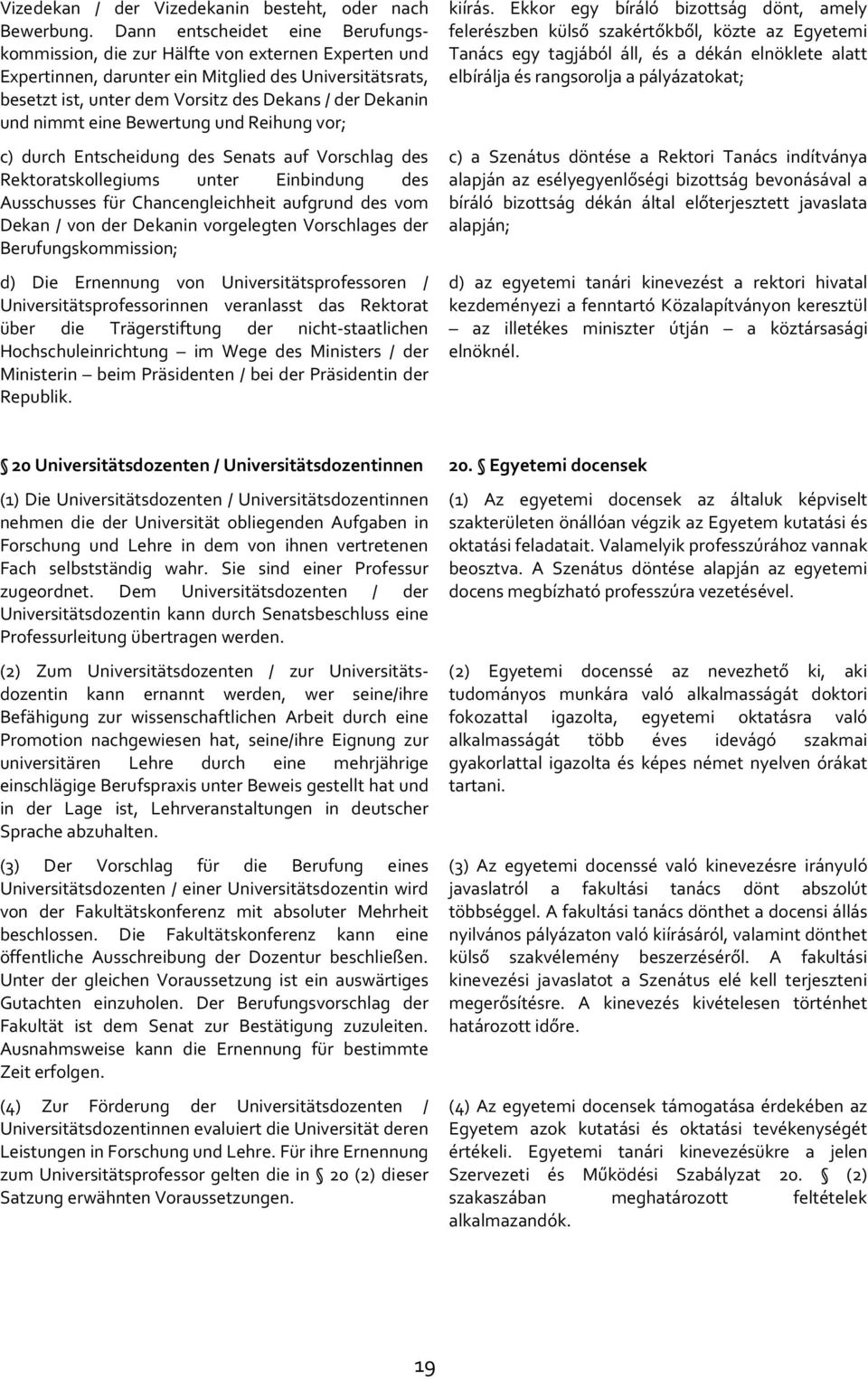 und nimmt eine Bewertung und Reihung vor; c) durch Entscheidung des Senats auf Vorschlag des Rektoratskollegiums unter Einbindung des Ausschusses für Chancengleichheit aufgrund des vom Dekan / von