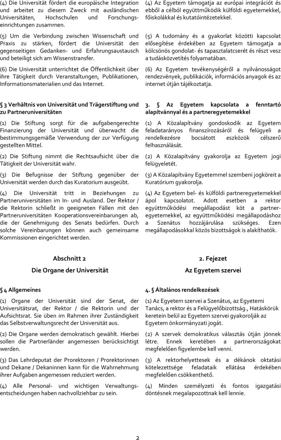 (6) Die Universität unterrichtet die Öffentlichkeit über ihre Tätigkeit durch Veranstaltungen, Publikationen, Informationsmaterialien und das Internet.