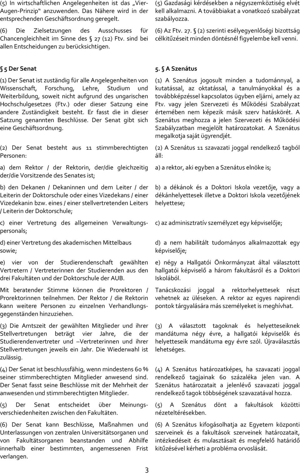 (5) Gazdasági kérdésekben a négyszemköztiség elvét kell alkalmazni. A továbbiakat a vonatkozó szabályzat szabályozza. (6) Az Ftv. 27.