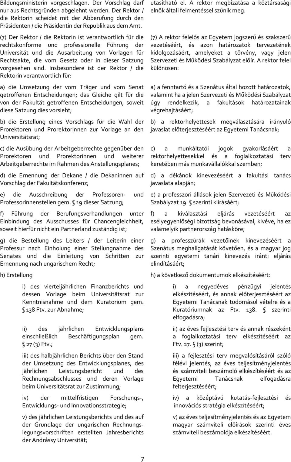 (7) Der Rektor / die Rektorin ist verantwortlich für die rechtskonforme und professionelle Führung der Universität und die Ausarbeitung von Vorlagen für Rechtsakte, die vom Gesetz oder in dieser