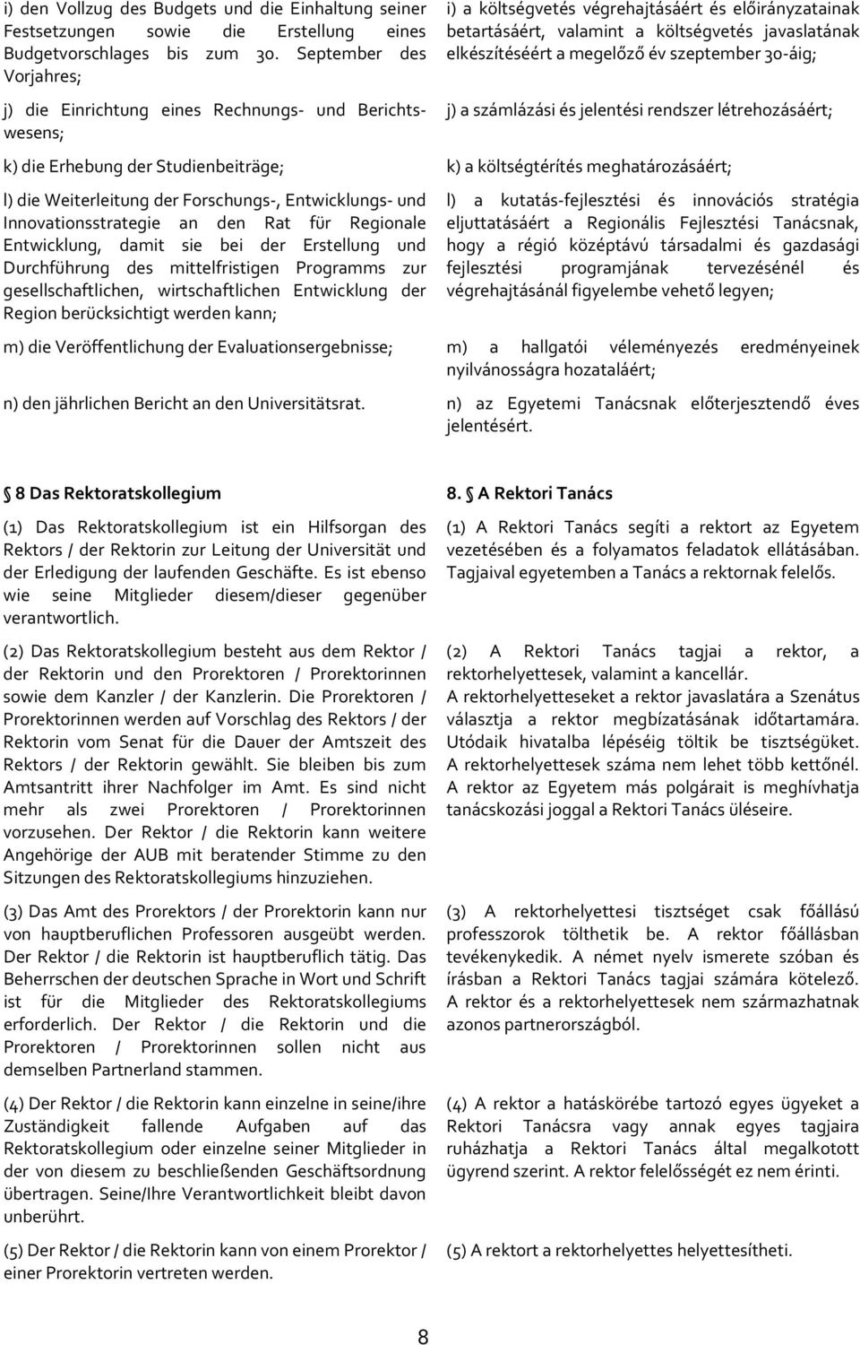 elkészítéséért a megelőző év szeptember 30-áig; j) a számlázási és jelentési rendszer létrehozásáért; k) die Erhebung der Studienbeiträge; k) a költségtérítés meghatározásáért; l) die Weiterleitung