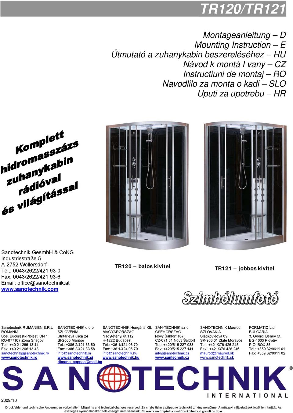 at www.sanotechnik.com Sanotechnik RUMÄNIEN S.R.L SANOTECHNIK d.o.o SANOTECHNIK Hungária Kft. SAN-TECHNIK s.r.o. SANOTECHNIK Maurod FORMATIC Ltd.