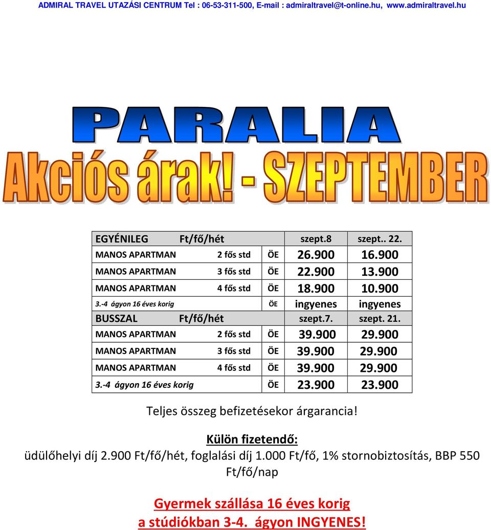 900 MANOS APARTMAN 3 fős std ÖE 39.900 29.900 MANOS APARTMAN 4 fős std ÖE 39.900 29.900 3.-4 ágyon 16 éves korig ÖE 23.900 23.