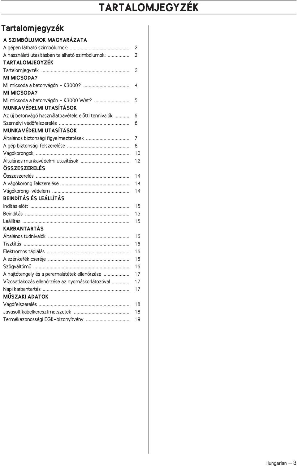 .. 6 MUNKAVÉDELMI UTASÍTÁSOK Általános biztonsági figyelmeztetések... 7 A gép biztonsági felszerelése... 8 Vágókorongok... 10 Általános munkavédelmi utasítások... 12 ÖSSZESZERELÉS Összeszerelés.