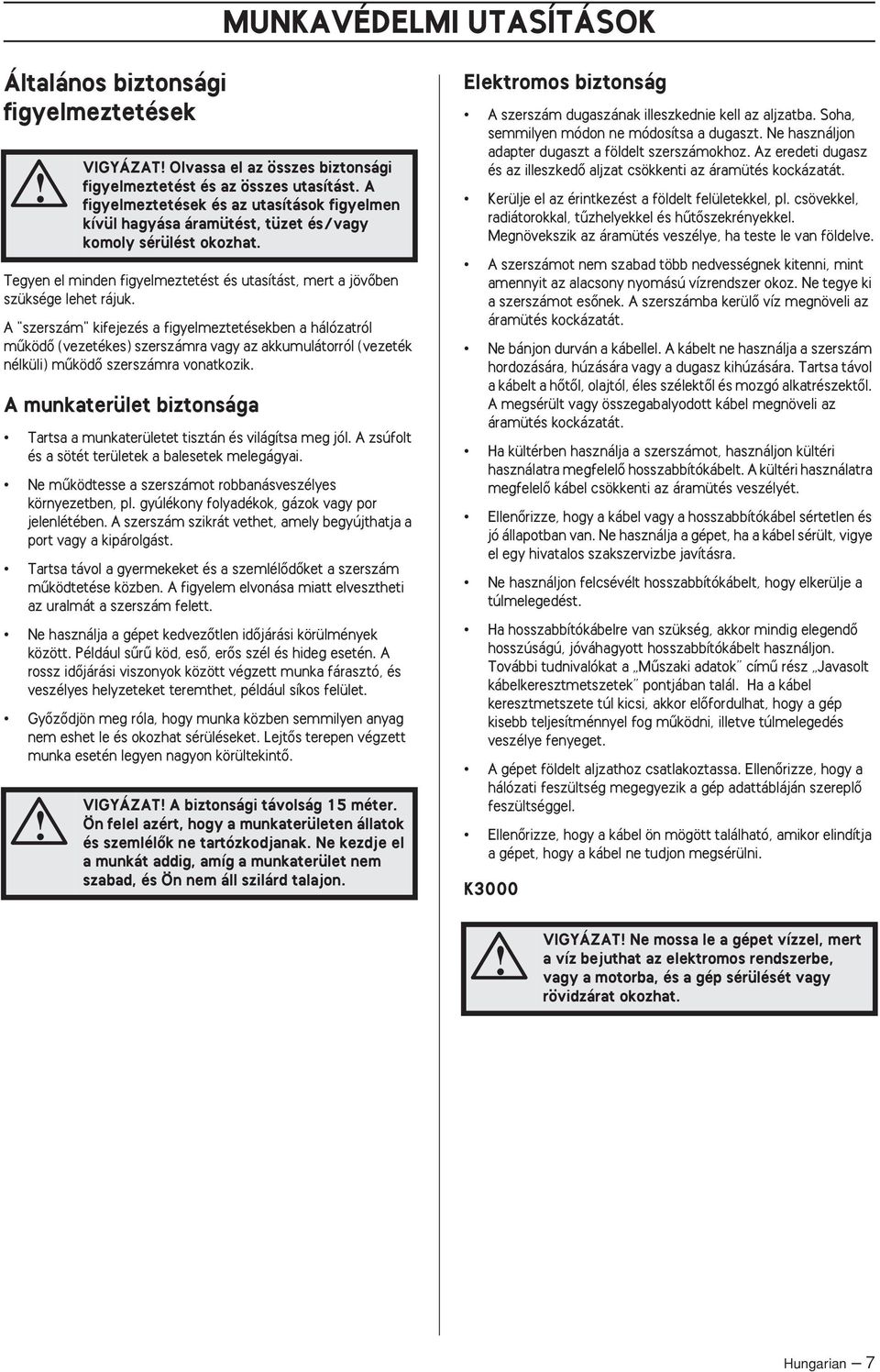 A munkaterület biztonsága Tartsa a munkaterületet tisztán és világítsa meg jól. A zsúfolt és a sötét területek a balesetek melegágyai. Ne mıködtesse a szerszámot robbanásveszélyes környezetben, pl.