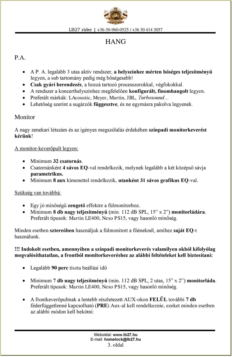 Preferált márkák: LAcoustic, Meyer, Martin, JBL, Turbosound Lehetőség szerint a sugárzók függesztve, és ne egymásra pakolva legyenek.