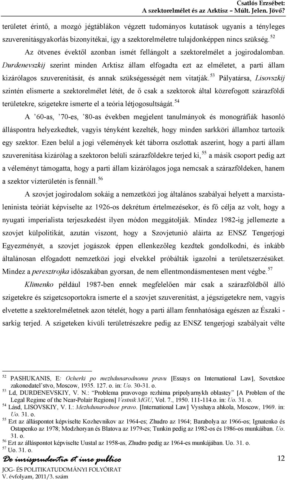 Durdenevszkij szerint minden Arktisz állam elfogadta ezt az elméletet, a parti állam kizárólagos szuverenitását, és annak szükségességét nem vitatják.