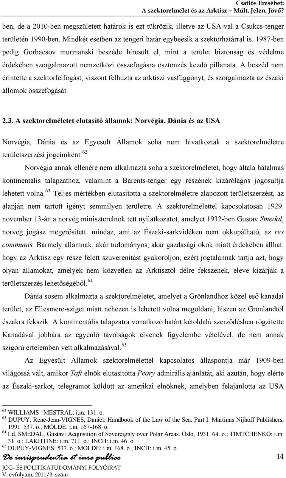 A beszéd nem érintette a szektorfelfogást, viszont felhúzta az arktiszi vasfüggönyt, és szorgalmazta az északi állomok összefogását. 2.3.