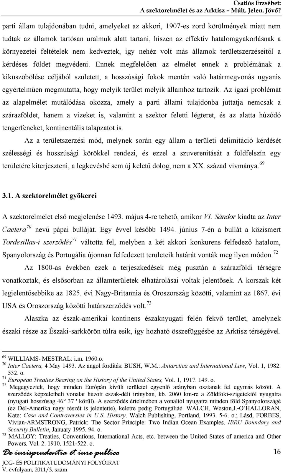 Ennek megfelelően az elmélet ennek a problémának a kiküszöbölése céljából született, a hosszúsági fokok mentén való határmegvonás ugyanis egyértelműen megmutatta, hogy melyik terület melyik államhoz