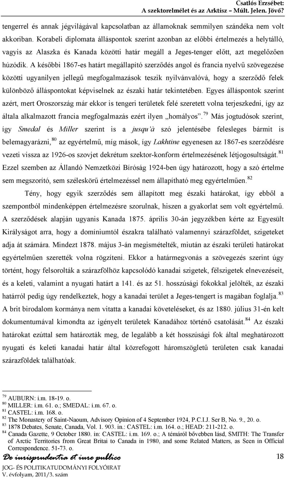 A későbbi 1867-es határt megállapító szerződés angol és francia nyelvű szövegezése közötti ugyanilyen jellegű megfogalmazások teszik nyilvánvalóvá, hogy a szerződő felek különböző álláspontokat