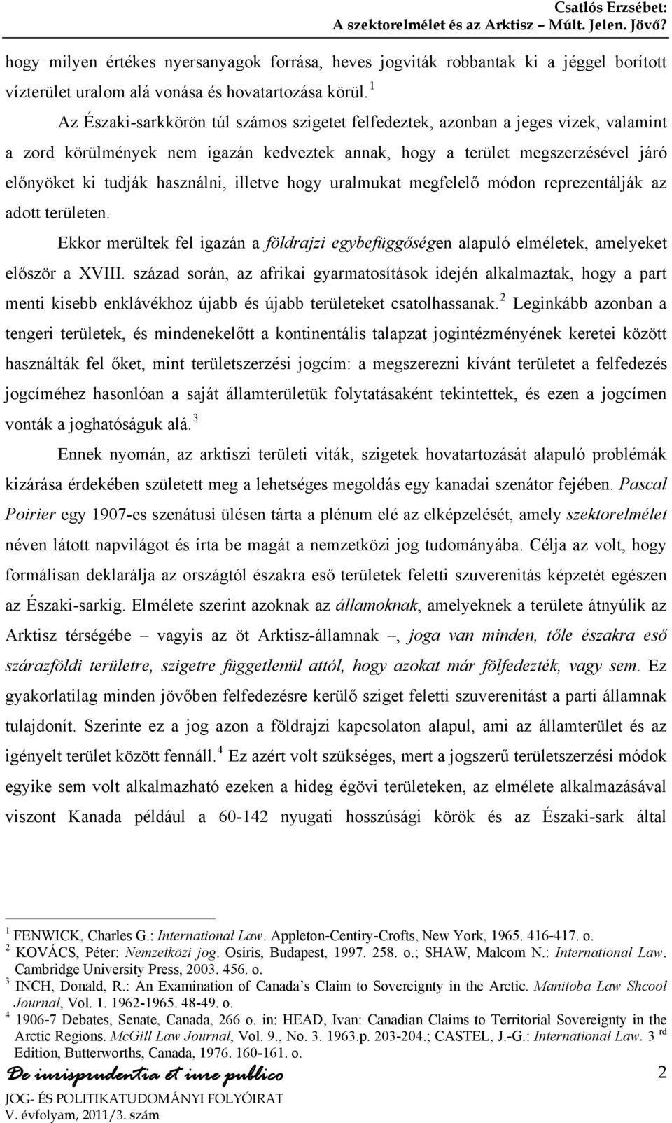 illetve hogy uralmukat megfelelő módon reprezentálják az adott területen. Ekkor merültek fel igazán a földrajzi egybefüggőségen alapuló elméletek, amelyeket először a XVIII.