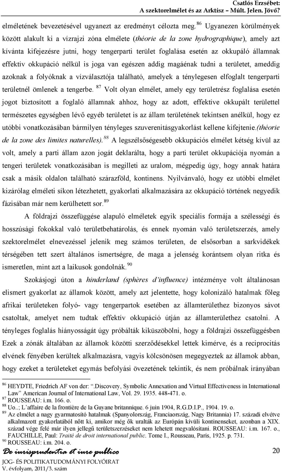 államnak effektív okkupáció nélkül is joga van egészen addig magáénak tudni a területet, ameddig azoknak a folyóknak a vízválasztója található, amelyek a ténylegesen elfoglalt tengerparti területnél