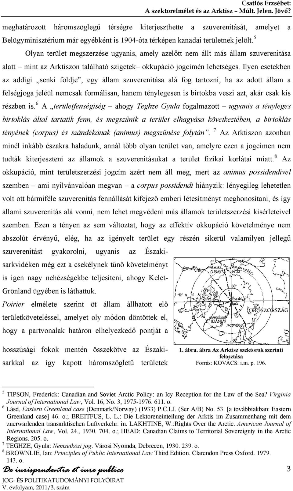 Ilyen esetekben az addigi senki földje, egy állam szuverenitása alá fog tartozni, ha az adott állam a felségjoga jeléül nemcsak formálisan, hanem ténylegesen is birtokba veszi azt, akár csak kis