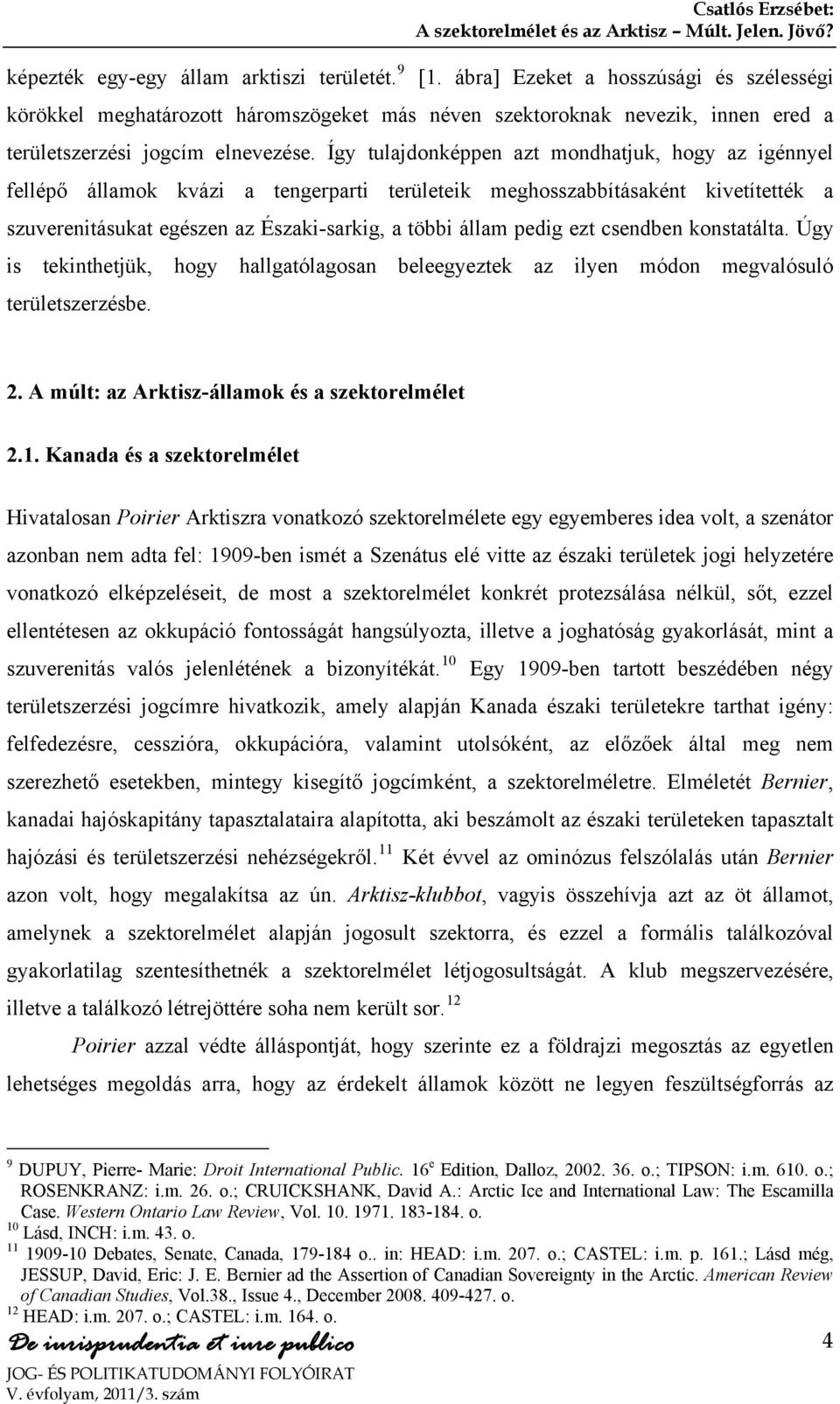 Így tulajdonképpen azt mondhatjuk, hogy az igénnyel fellépő államok kvázi a tengerparti területeik meghosszabbításaként kivetítették a szuverenitásukat egészen az Északi-sarkig, a többi állam pedig