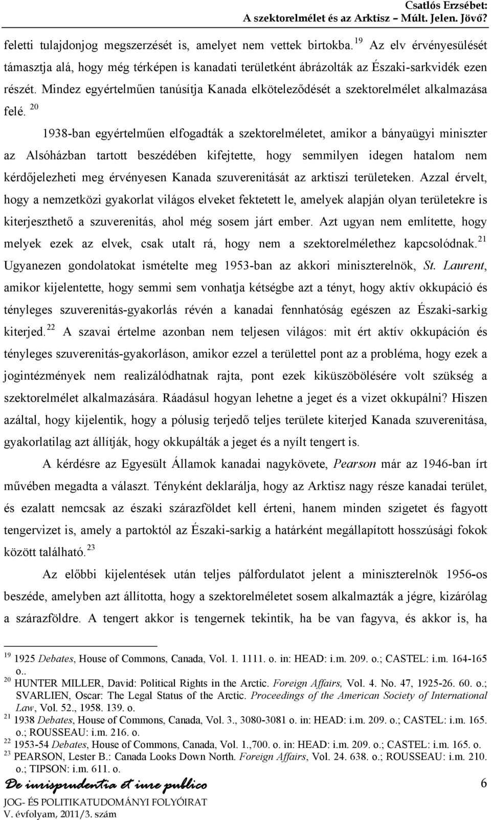 Mindez egyértelműen tanúsítja Kanada elköteleződését a szektorelmélet alkalmazása az Alsóházban tartott beszédében kifejtette, hogy semmilyen idegen hatalom nem kérdőjelezheti meg érvényesen Kanada