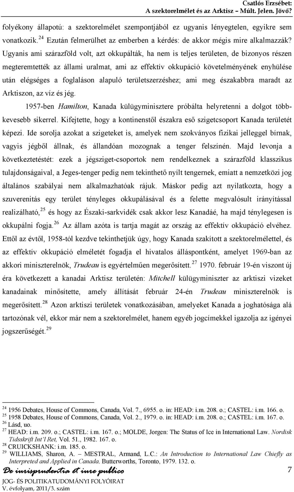 foglaláson alapuló területszerzéshez; ami meg északabbra maradt az Arktiszon, az víz és jég. 1957-ben Hamilton, Kanada külügyminisztere próbálta helyretenni a dolgot többkevesebb sikerrel.