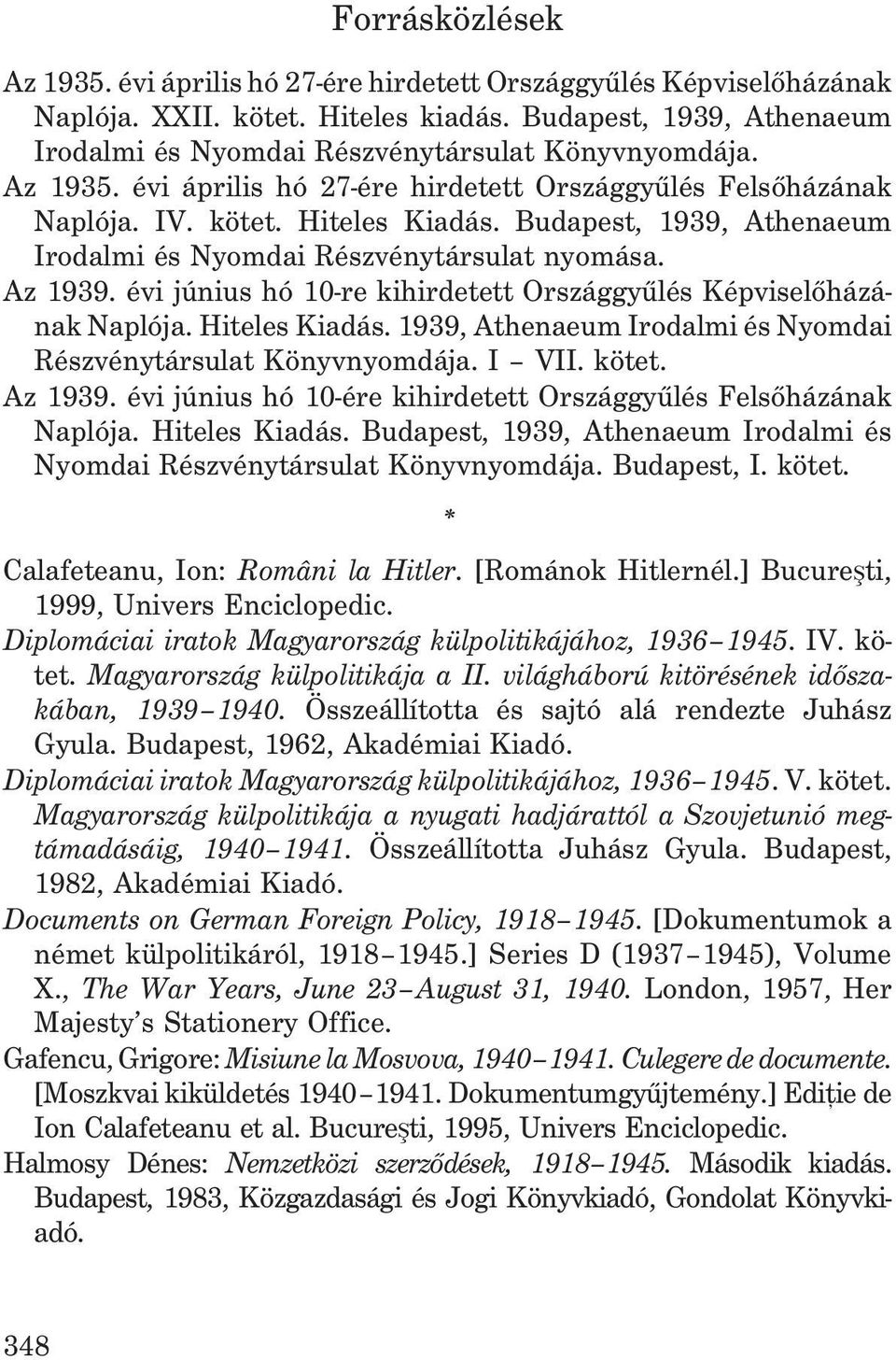 Budapest, 1939, Athenaeum Irodalmi és Nyomdai Részvénytársulat nyomása. Az 1939. évi június hó 10-re kihirdetett Országgyûlés Képviselõházának Naplója. Hiteles Kiadás.