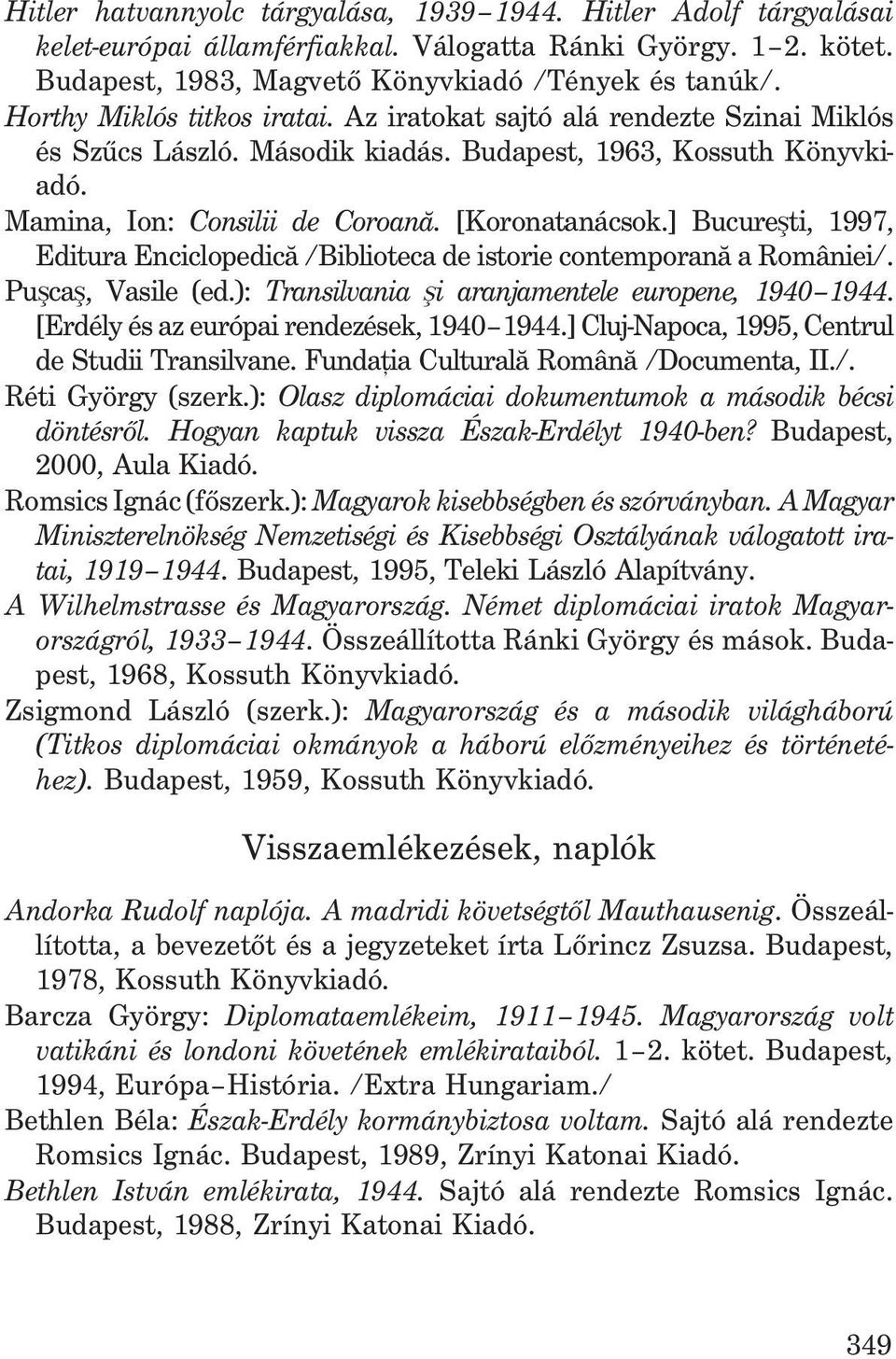 ] Bucureºti, 1997, Editura Enciclopedicã /Biblioteca de istorie contemporanã a României/. Puºcaº, Vasile (ed.): Transilvania ºi aranjamentele europene, 1940 1944.