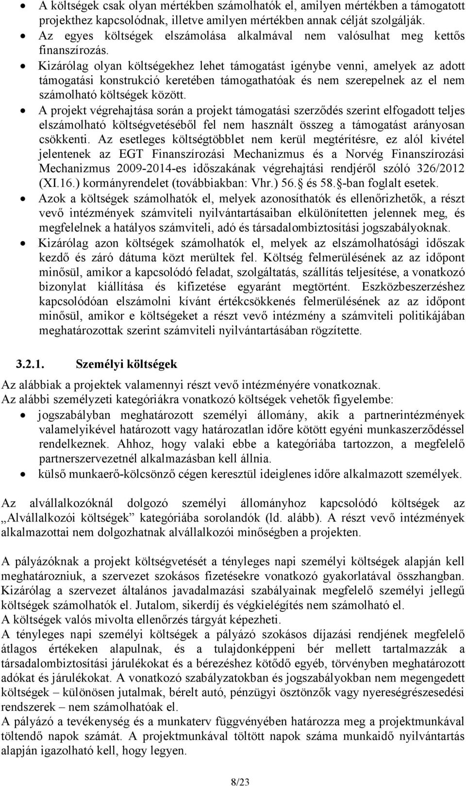 Kizárólag olyan költségekhez lehet támogatást igénybe venni, amelyek az adott támogatási konstrukció keretében támogathatóak és nem szerepelnek az el nem számolható költségek között.