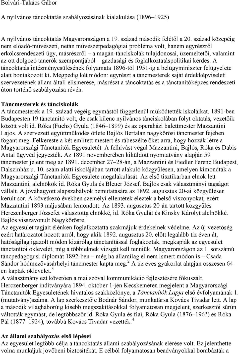tanerők szempontjából gazdasági és foglalkoztatáspolitikai kérdés. A táncoktatás intézményesülésének folyamata 1896-tól 1951-ig a belügyminiszter felügyelete alatt bontakozott ki.