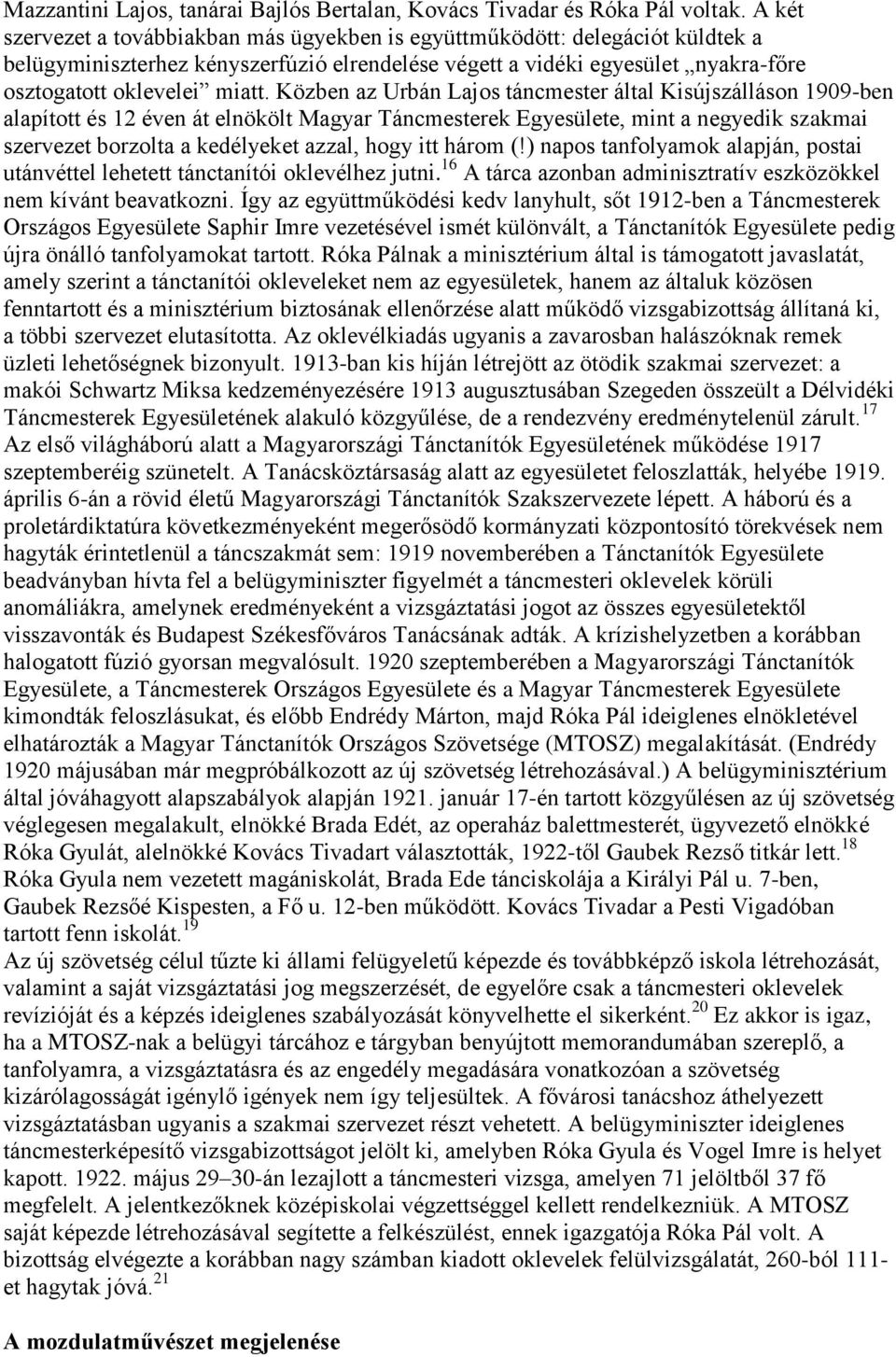 Közben az Urbán Lajos táncmester által Kisújszálláson 1909-ben alapított és 12 éven át elnökölt Magyar Táncmesterek Egyesülete, mint a negyedik szakmai szervezet borzolta a kedélyeket azzal, hogy itt