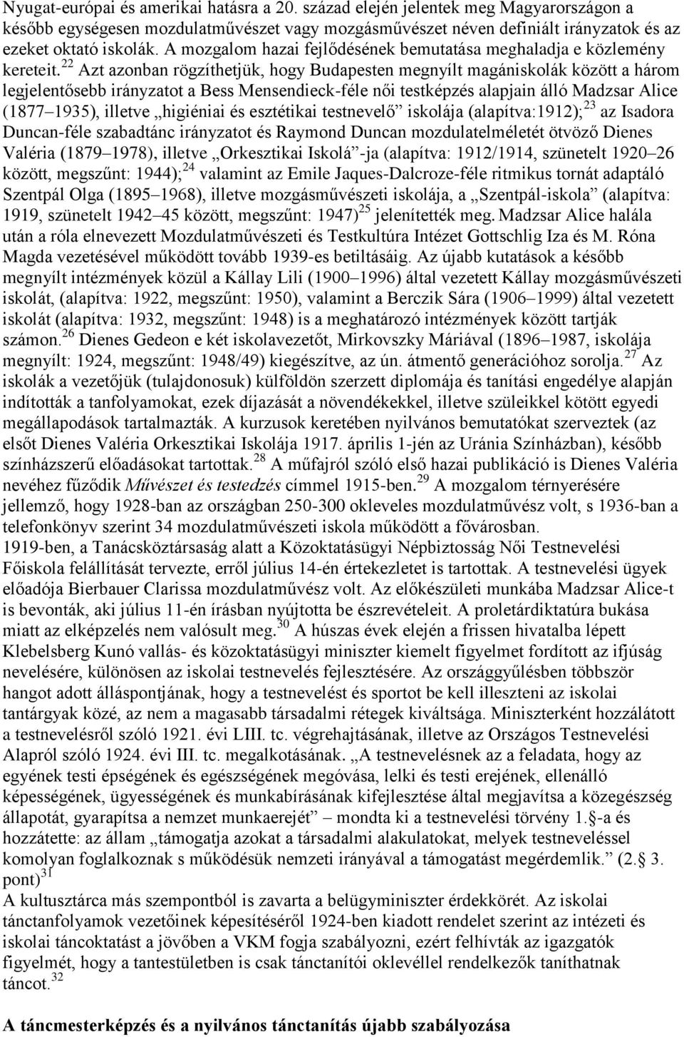22 Azt azonban rögzíthetjük, hogy Budapesten megnyílt magániskolák között a három legjelentősebb irányzatot a Bess Mensendieck-féle női testképzés alapjain álló Madzsar Alice (1877 1935), illetve