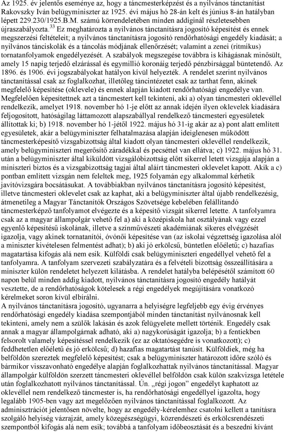33 Ez meghatározta a nyilvános tánctanításra jogosító képesítést és ennek megszerzési feltételeit; a nyilvános tánctanításra jogosító rendőrhatósági engedély kiadását; a nyilvános tánciskolák és a