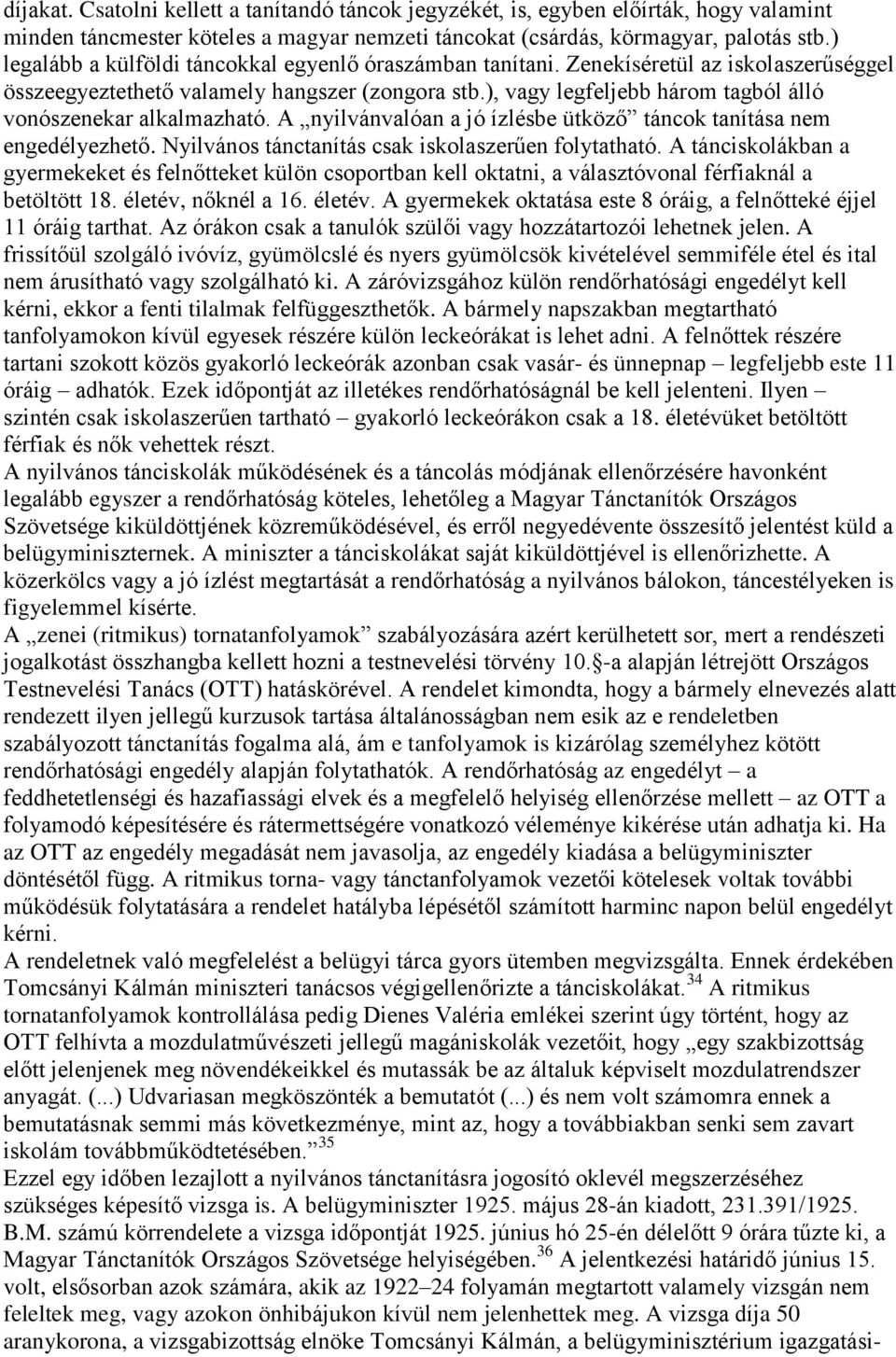 ), vagy legfeljebb három tagból álló vonószenekar alkalmazható. A nyilvánvalóan a jó ízlésbe ütköző táncok tanítása nem engedélyezhető. Nyilvános tánctanítás csak iskolaszerűen folytatható.