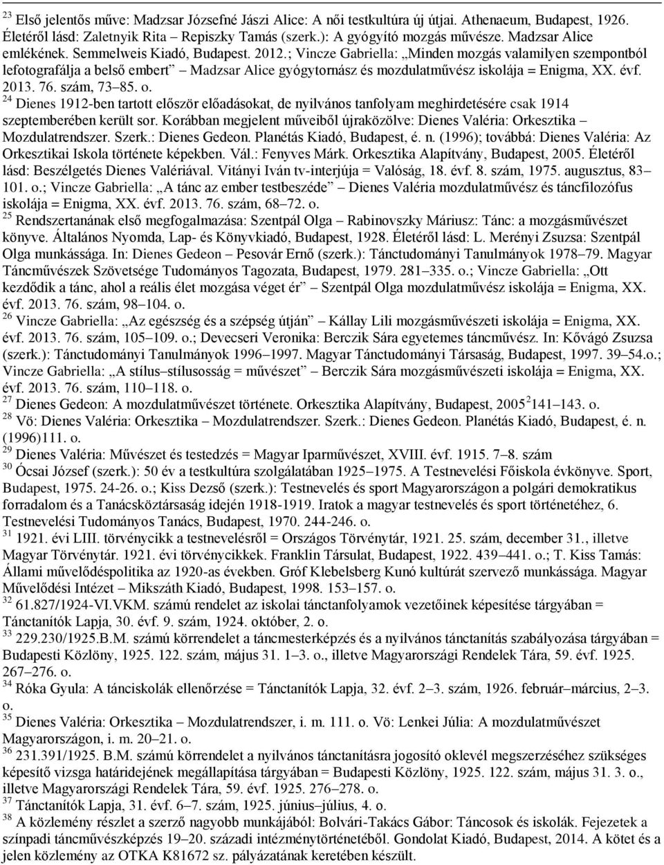 ; Vincze Gabriella: Minden mozgás valamilyen szempontból lefotografálja a belső embert Madzsar Alice gyógytornász és mozdulatművész iskolája = Enigma, XX. évf. 2013. 76. szám, 73 85. o.