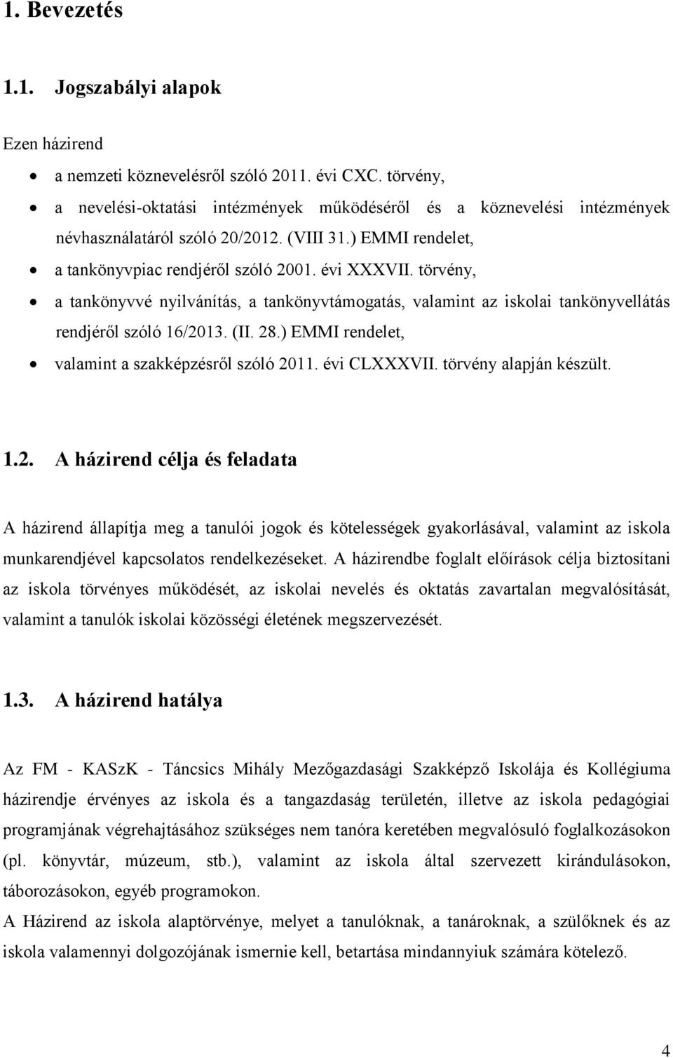 törvény, a tankönyvvé nyilvánítás, a tankönyvtámogatás, valamint az iskolai tankönyvellátás rendjéről szóló 16/2013. (II. 28.) EMMI rendelet, valamint a szakképzésről szóló 2011. évi CLXXXVII.