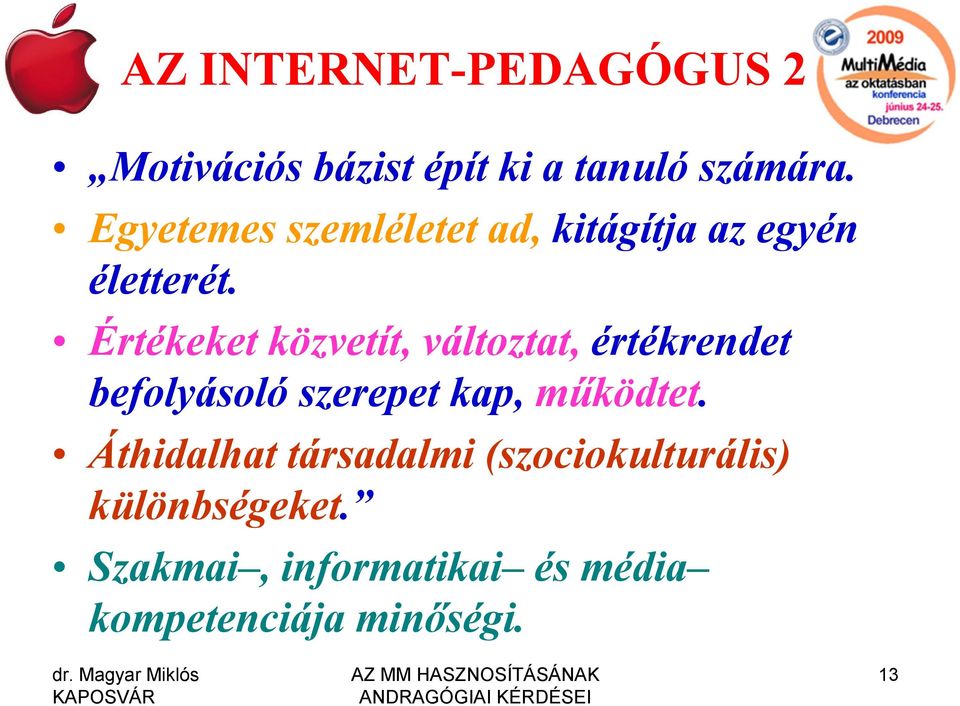 Értékeket közvetít, változtat, értékrendet befolyásoló szerepet kap, működtet.