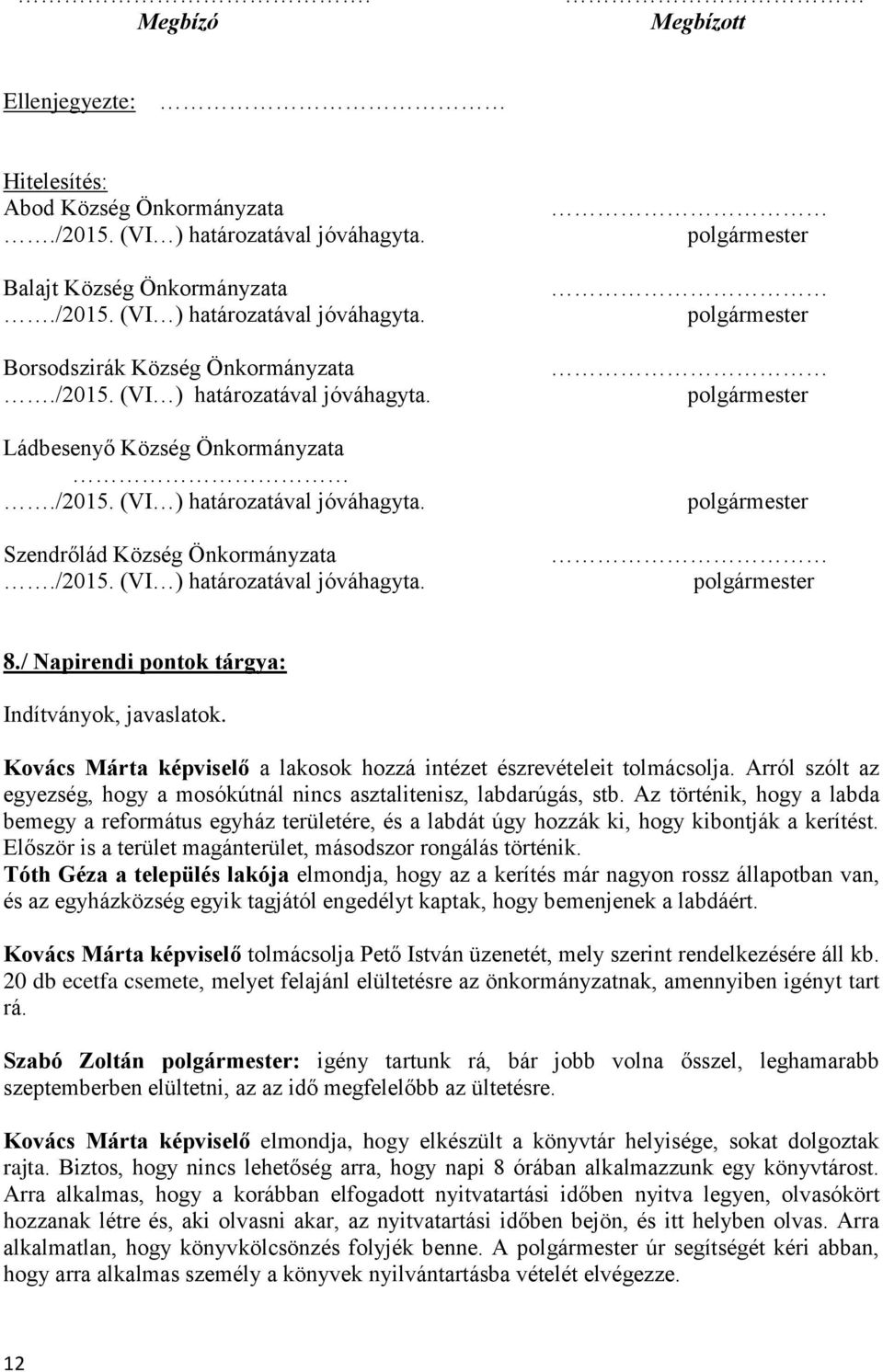 / Napirendi pontok tárgya: Indítványok, javaslatok. Kovács Márta képviselő a lakosok hozzá intézet észrevételeit tolmácsolja.