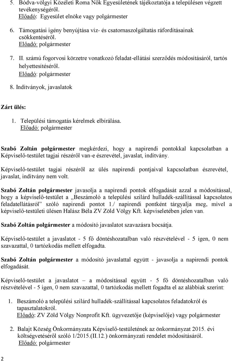 8. Indítványok, javaslatok Zárt ülés: 1. Települési támogatás kérelmek elbírálása.