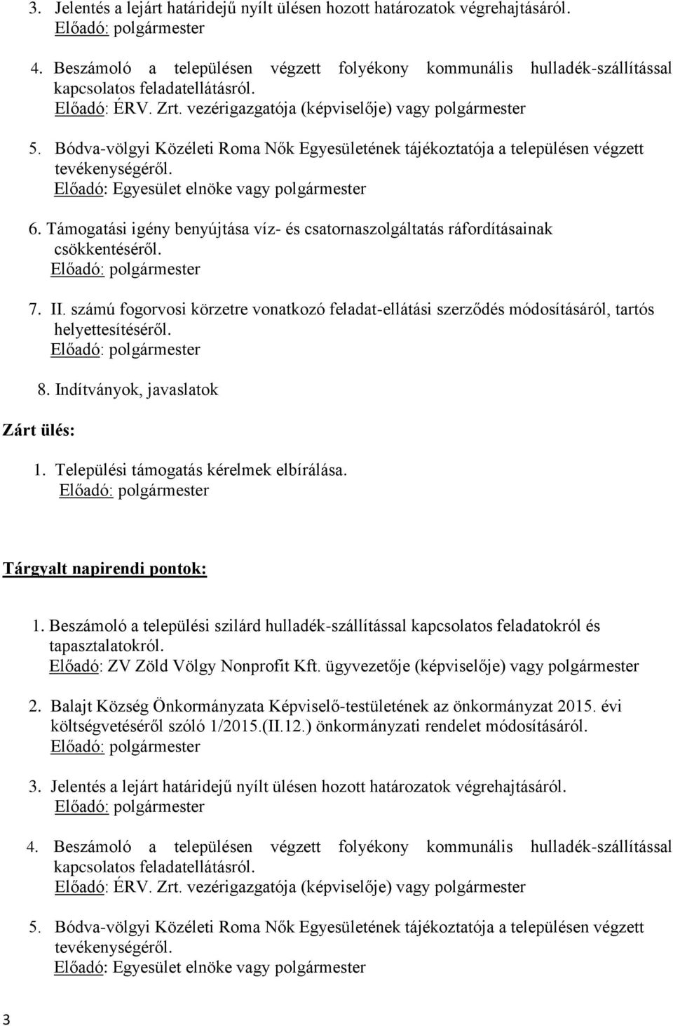 Támogatási igény benyújtása víz- és csatornaszolgáltatás ráfordításainak csökkentéséről. 7. II. számú fogorvosi körzetre vonatkozó feladat-ellátási szerződés módosításáról, tartós helyettesítéséről.