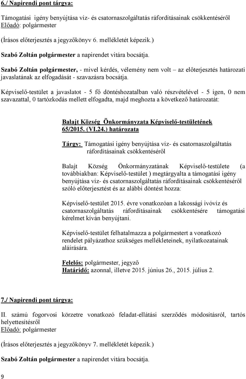 Képviselő-testület a javaslatot - 5 fő döntéshozatalban való részvételével - 5 igen, 0 nem szavazattal, 0 tartózkodás mellett elfogadta, majd meghozta a következő határozatát: 65/2015. (VI.24.