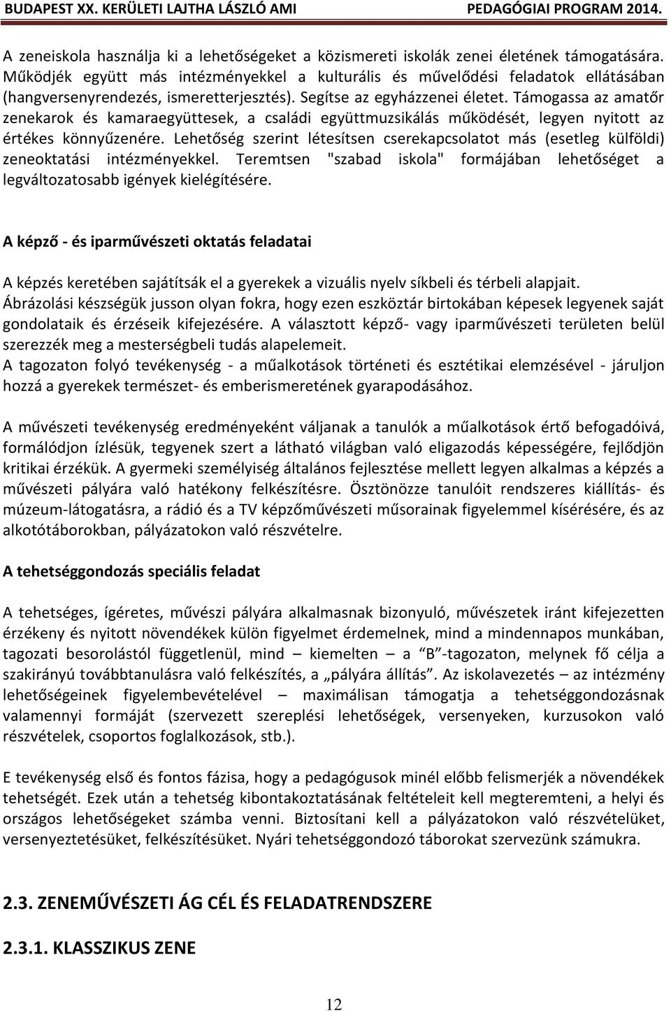 Támogassa az amatőr zenekarok és kamaraegyüttesek, a családi együttmuzsikálás működését, legyen nyitott az értékes könnyűzenére.