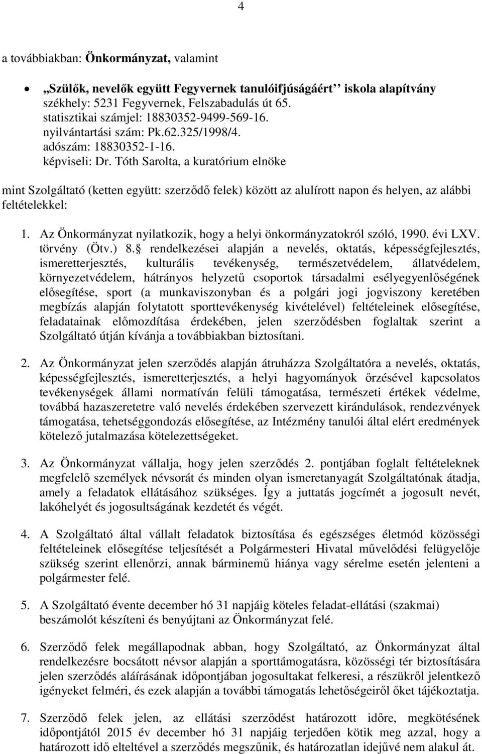 Tóth Sarolta, a kuratórium elnöke mint Szolgáltató (ketten együtt: szerződő felek) között az alulírott napon és helyen, az alábbi feltételekkel: 1.