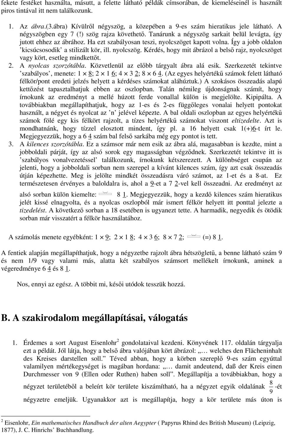 Ha ezt szabályosan teszi, nyolcszöget kapott volna. Így a jobb oldalon kicsúcsosodik a stilizált kör, ill. nyolcszög. Kérdés, hogy mit ábrázol a belsı rajz, nyolcszöget vagy kört, esetleg mindkettıt.