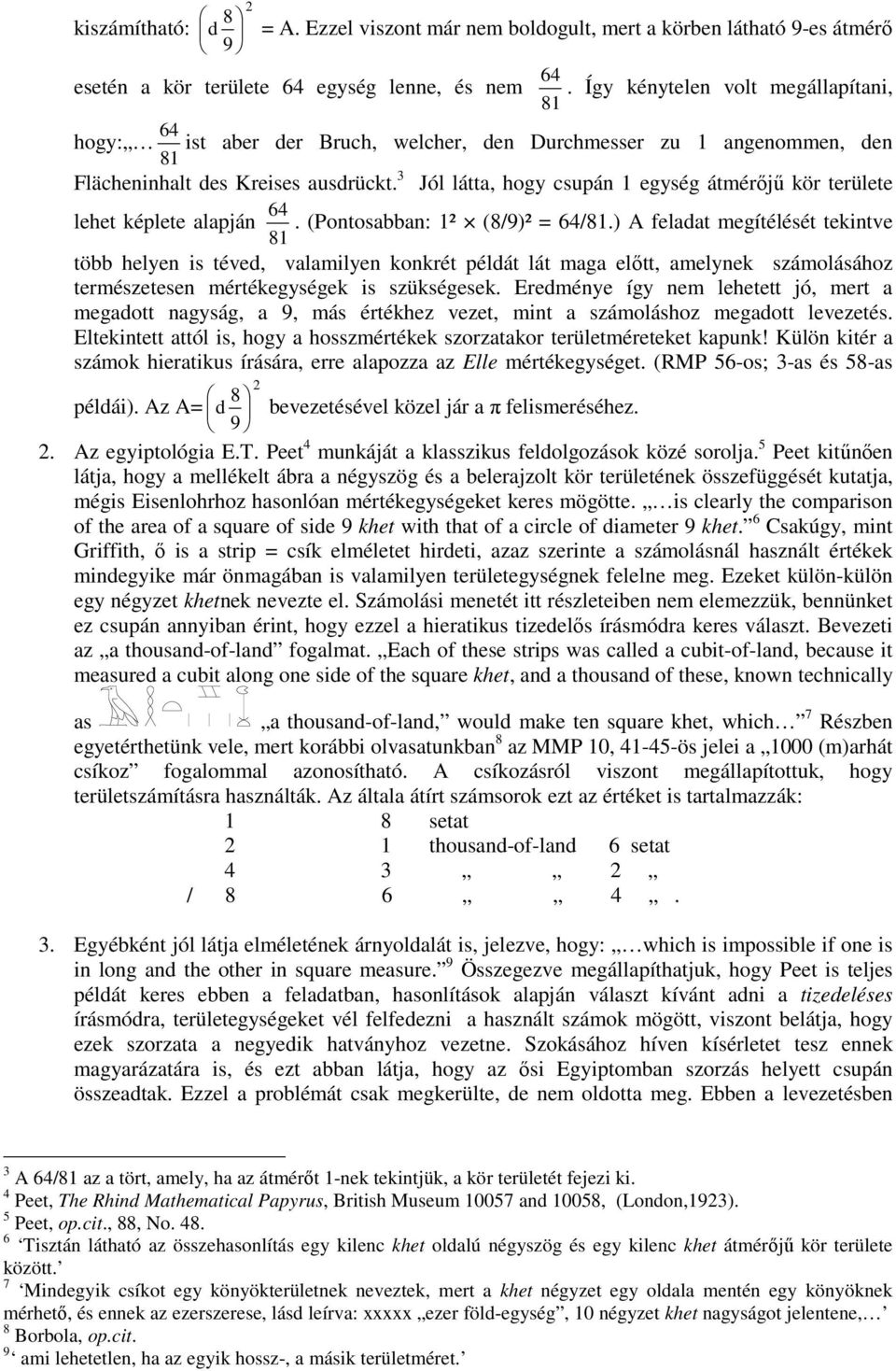 3 Jól látta, hogy csupán 1 egység átmérıjő kör területe 64 lehet képlete alapján. (Pontosabban: 1² (8/9)² = 64/.