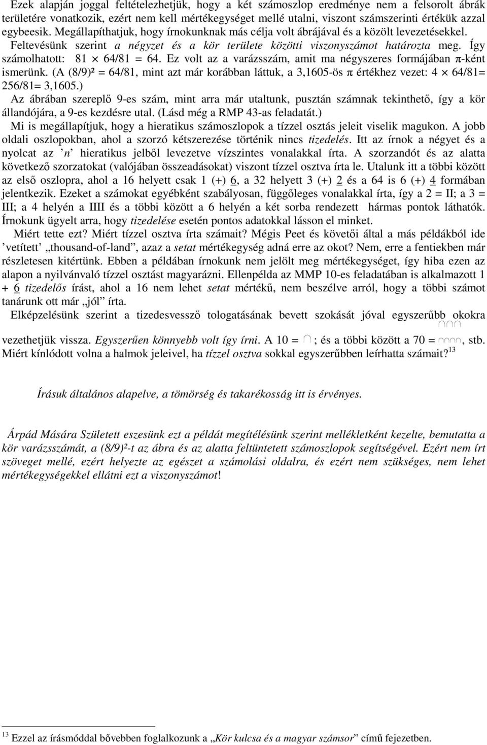 Így számolhatott: 64/ = 64. Ez volt az a varázsszám, amit ma négyszeres formájában π-ként ismerünk. (A (8/9)² = 64/, mint azt már korábban láttuk, a 3,1605-ös π értékhez vezet: 4 64/= 56/= 3,1605.