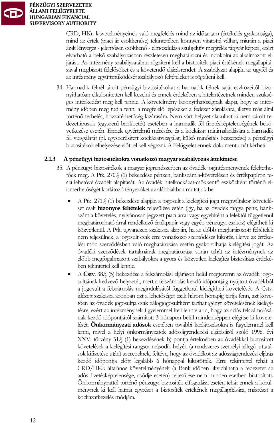 csökkenő - elmozdulása szubjektív megítélés tárgyát képezi, ezért elvárható a belső szabályozásban részletesen meghatározni és indokolni az alkalmazott eljárást.