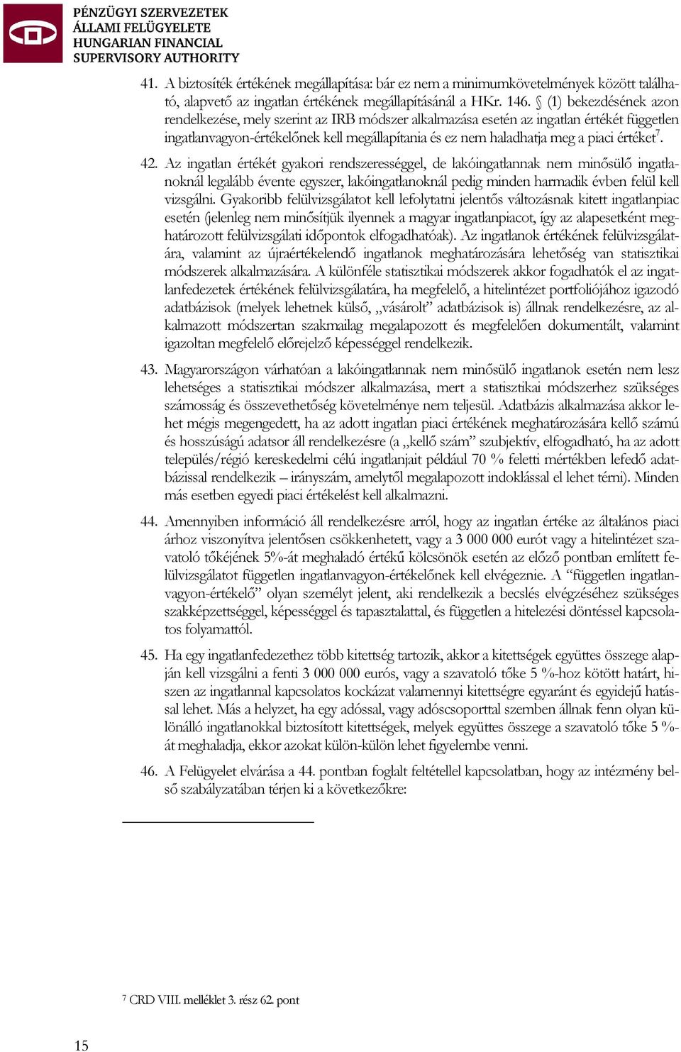 értéket 7. 42. Az ingatlan értékét gyakori rendszerességgel, de lakóingatlannak nem minősülő ingatlanoknál legalább évente egyszer, lakóingatlanoknál pedig minden harmadik évben felül kell vizsgálni.