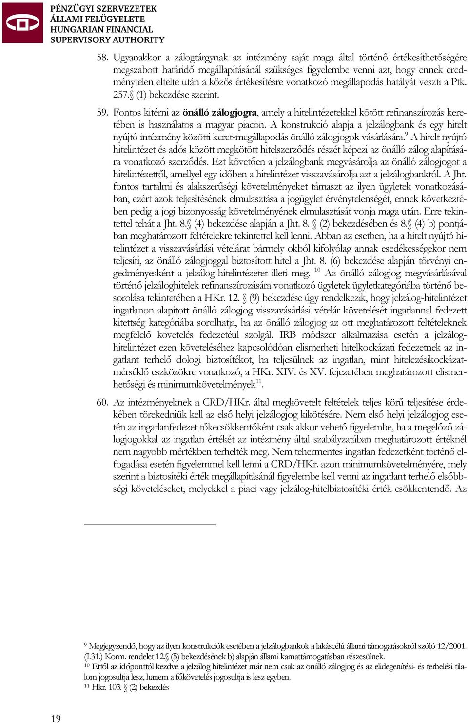 Fontos kitérni az önálló zálogjogra, amely a hitelintézetekkel kötött refinanszírozás keretében is használatos a magyar piacon.