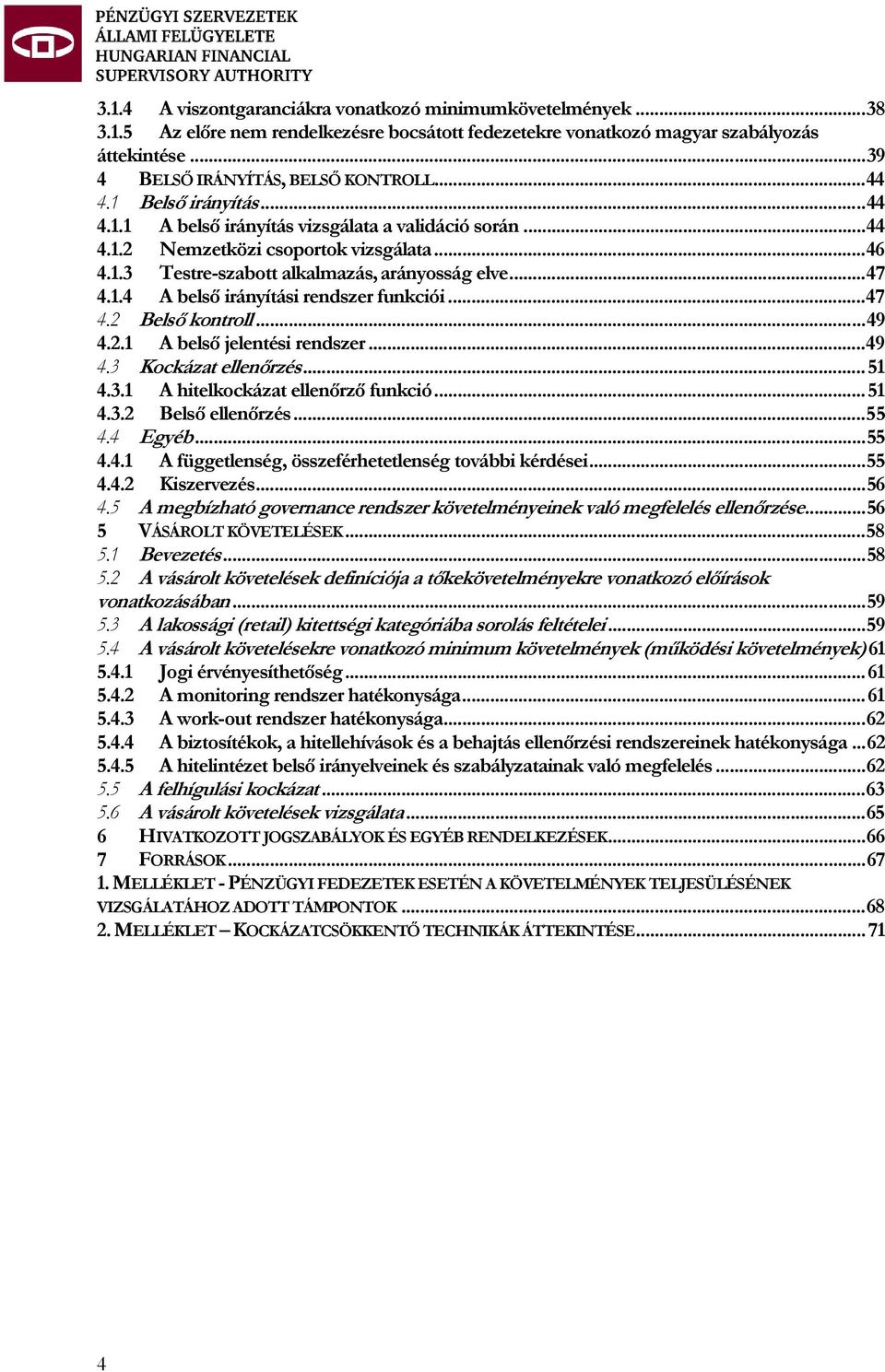 ..47 4.2 Belső kontroll...49 4.2.1 A belső jelentési rendszer...49 4.3 Kockázat ellenőrzés...51 4.3.1 A hitelkockázat ellenőrző funkció...51 4.3.2 Belső ellenőrzés...55 4.4 Egyéb...55 4.4.1 A függetlenség, összeférhetetlenség további kérdései.