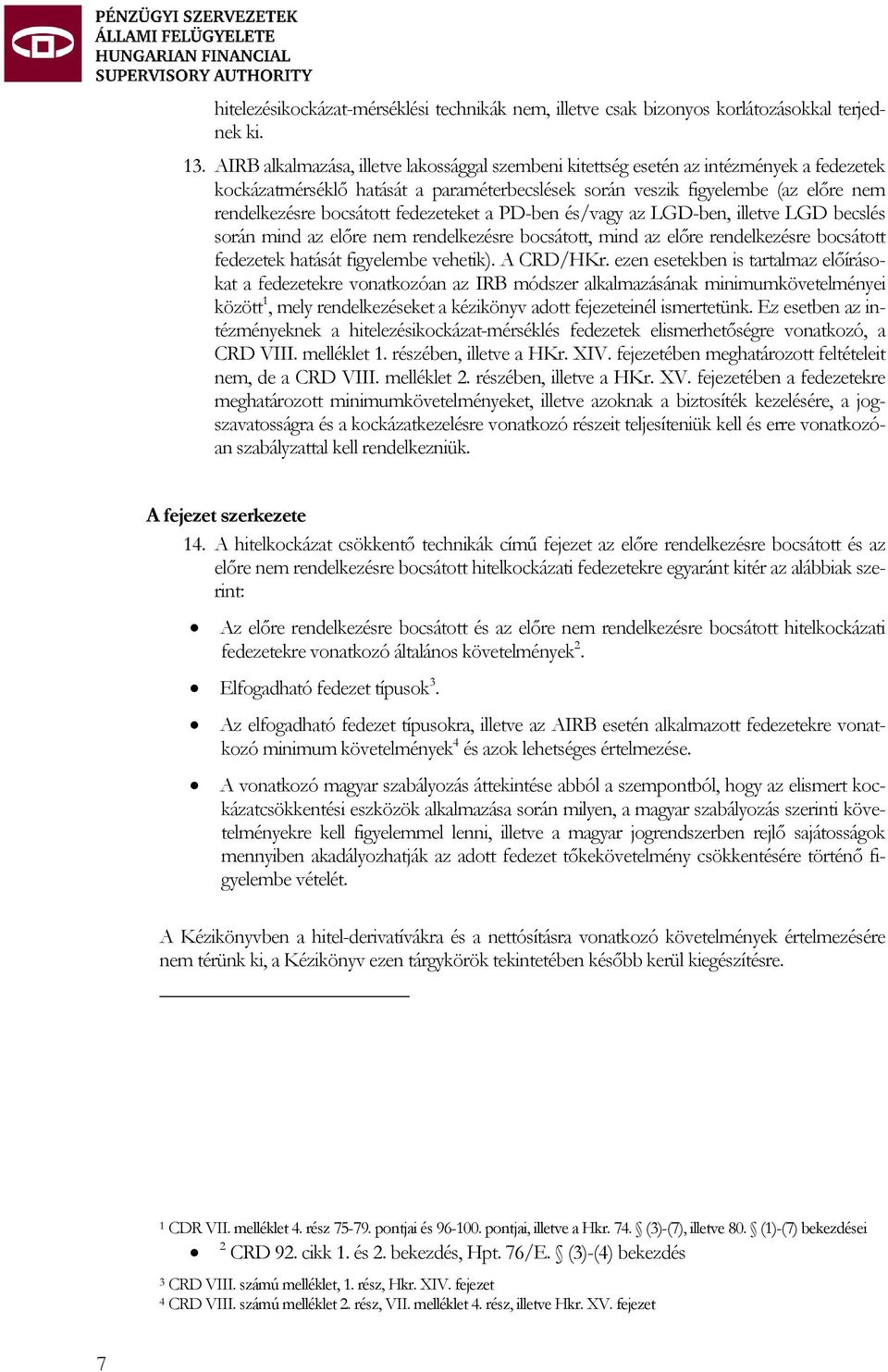 fedezeteket a PD-ben és/vagy az LGD-ben, illetve LGD becslés során mind az előre nem rendelkezésre bocsátott, mind az előre rendelkezésre bocsátott fedezetek hatását figyelembe vehetik). A CRD/HKr.