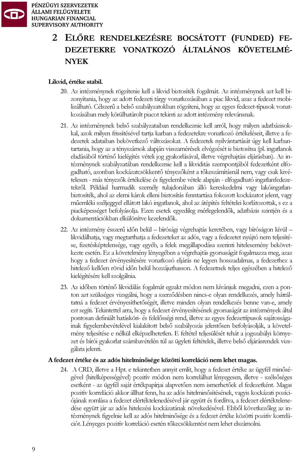 Célszerű a belső szabályzatokban rögzíteni, hogy az egyes fedezet-típusok vonatkozásában mely körülhatárolt piacot tekinti az adott intézmény relevánsnak. 21.