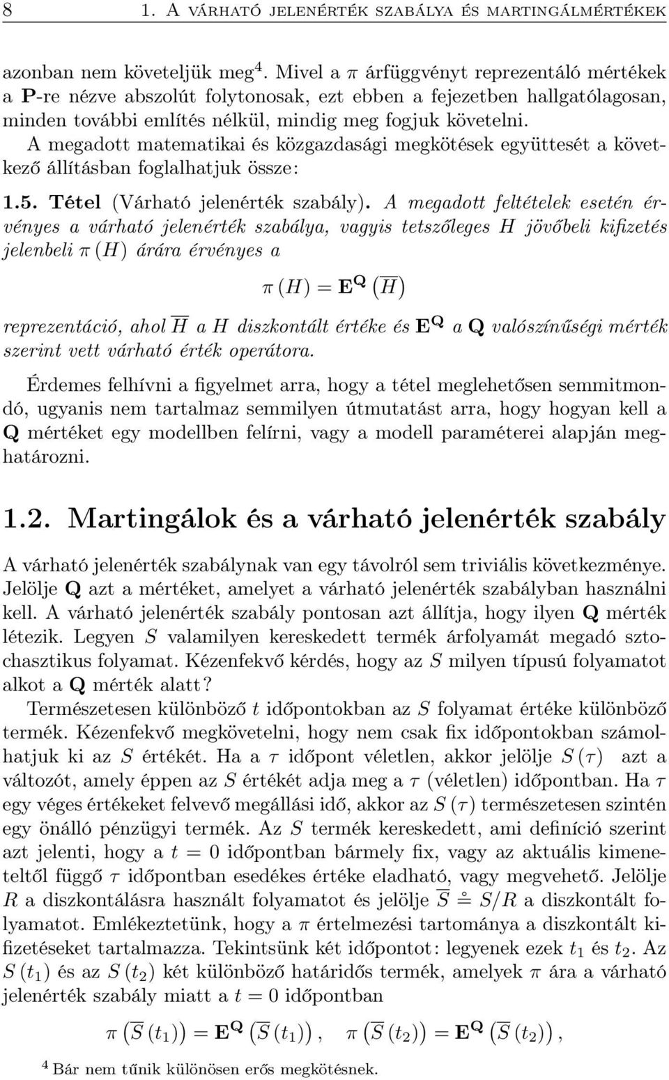 A megadott matematikai és közgazdasági megkötések együttesét a következő állításban foglalhatjuk össze: 1.5. Tétel Várható jelenérték szabály.